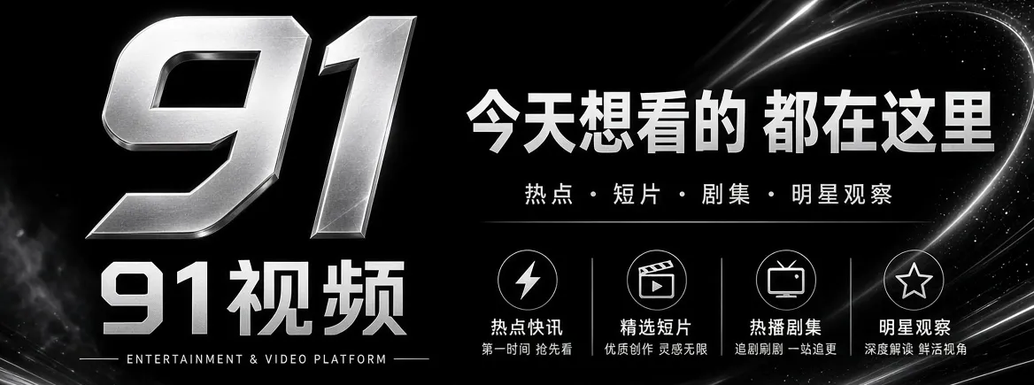 91视频首页娱乐资讯与影视文化主视觉